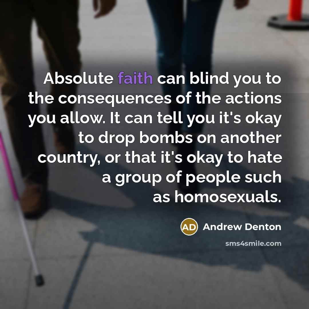 “Absolute faith can blind you to the consequences of the…” quote by Andrew Denton