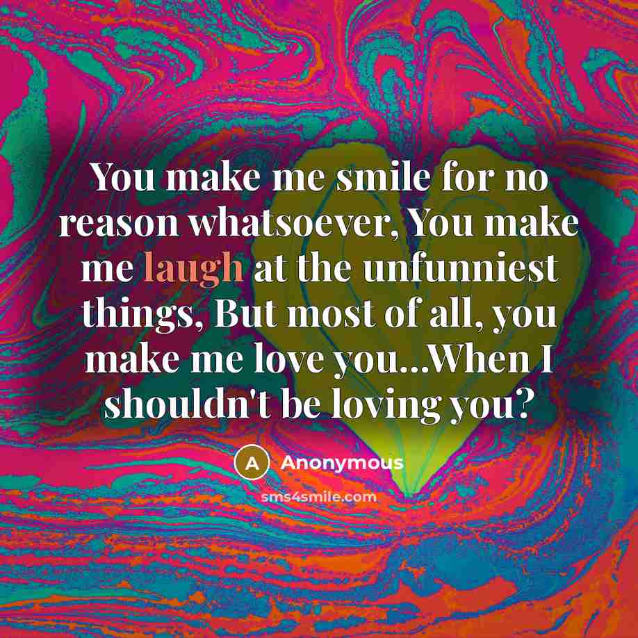 “You make me smile for no reason whatsoever, You make…” quote by Anonymous
