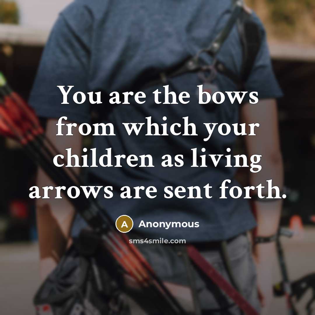 “You are the bows from which your children as living…” quote by Anonymous