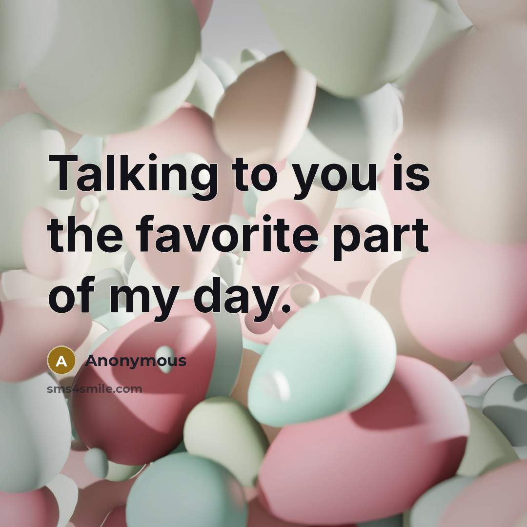 “Talking to you is the favorite part of my day.…” quote by Anonymous