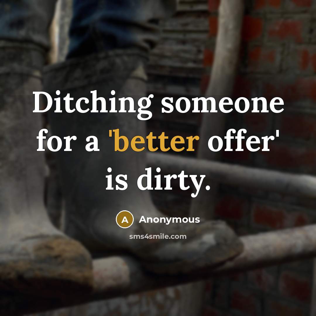 “Ditching someone for a 'better offer' is dirty.” quote by Anonymous