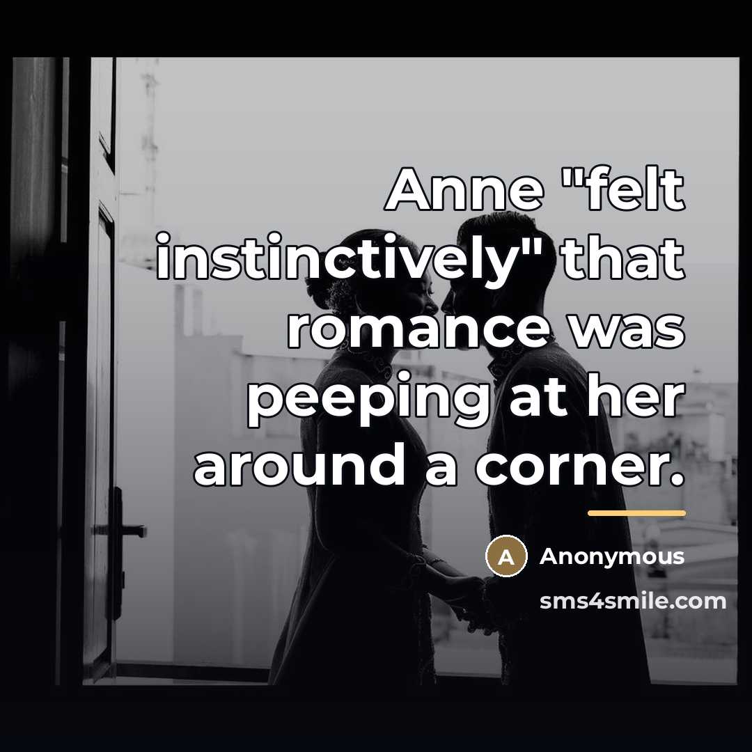 “Anne "felt instinctively" that romance was peeping at her around…” quote by Anonymous