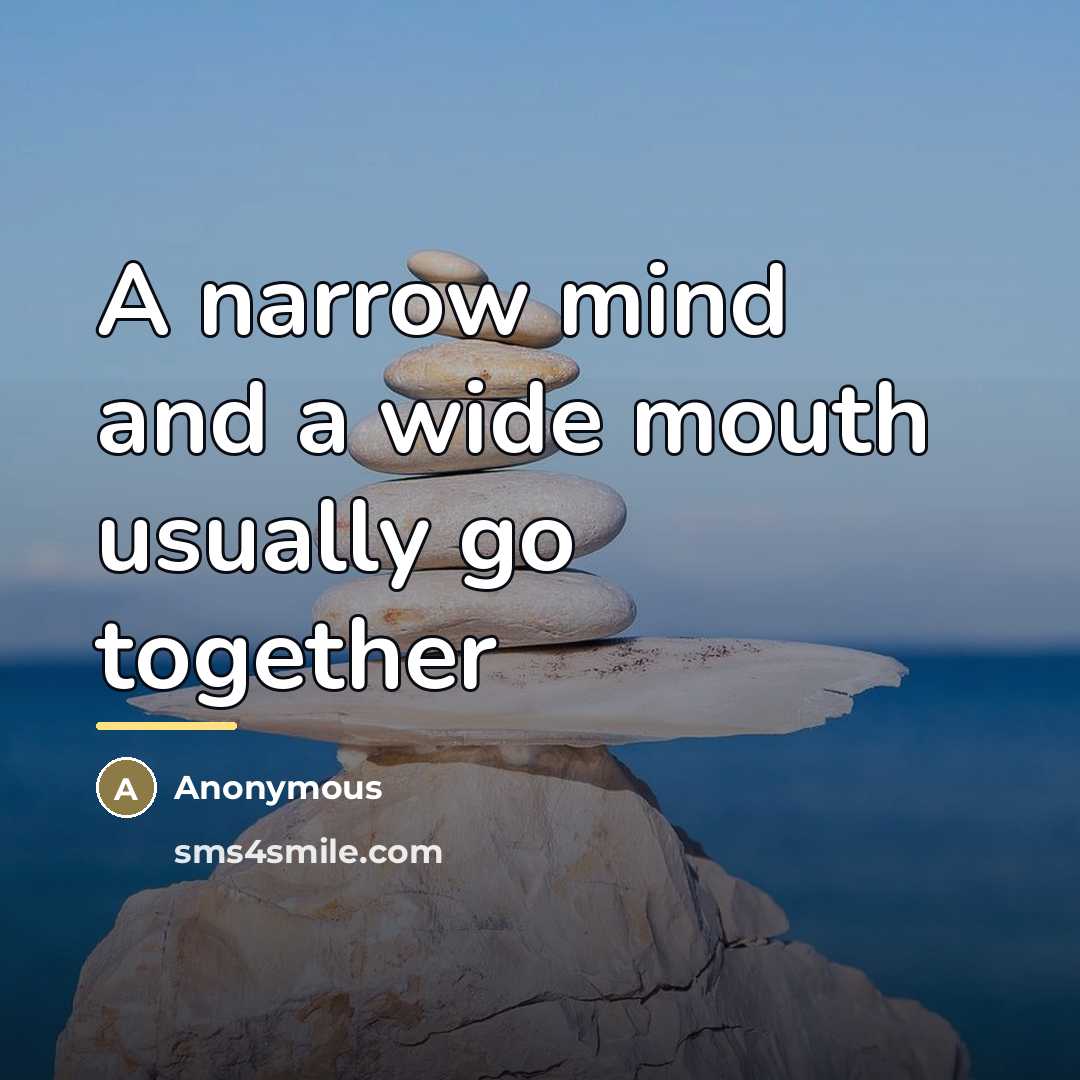“A narrow mind and a wide mouth usually go together…” quote by Anonymous