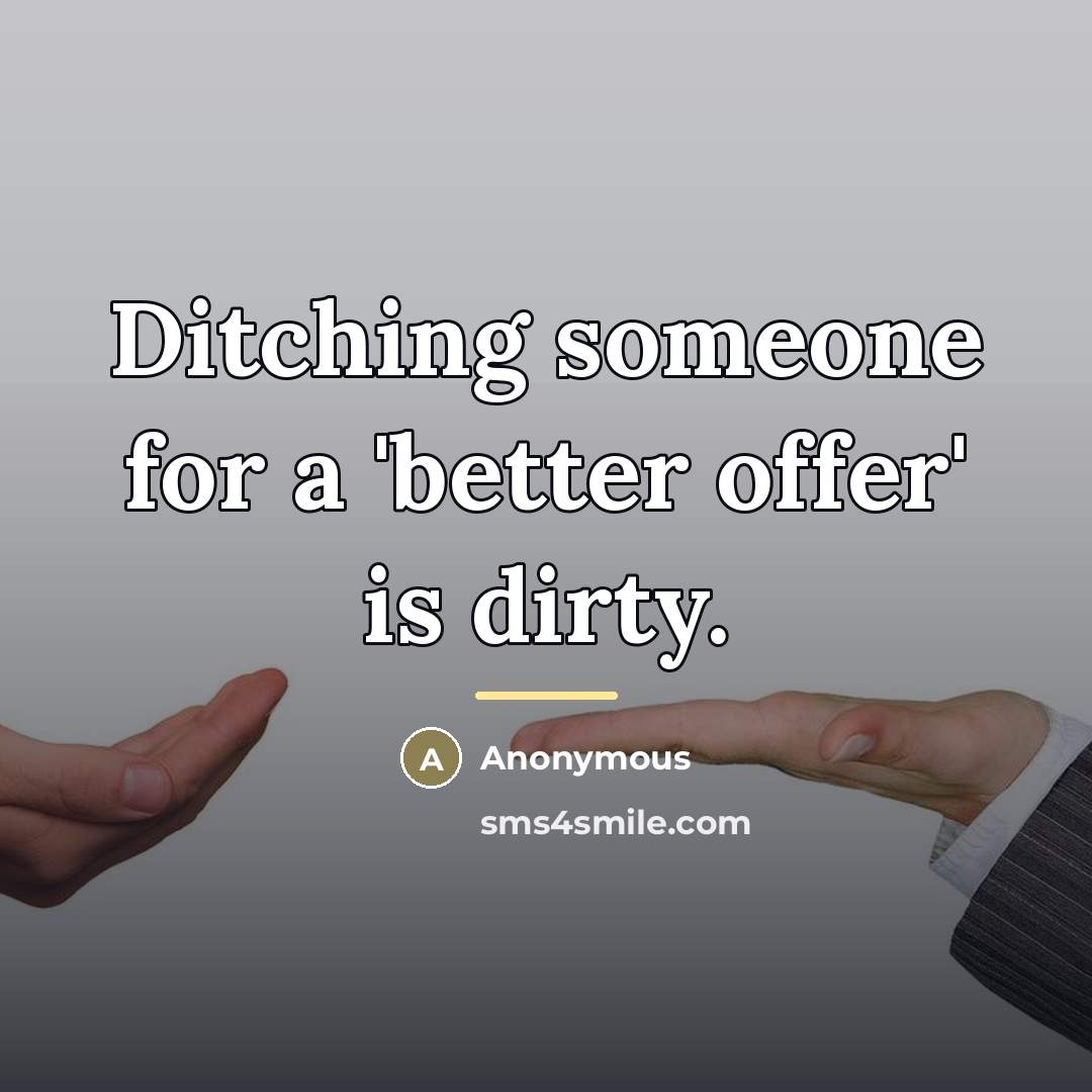 “Ditching someone for a 'better offer' is dirty.…” quote by Anonymous