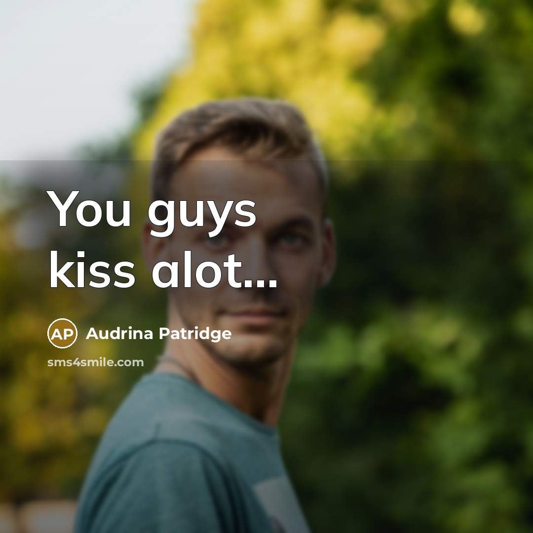 “You guys kiss alot...…” quote by Audrina Patridge