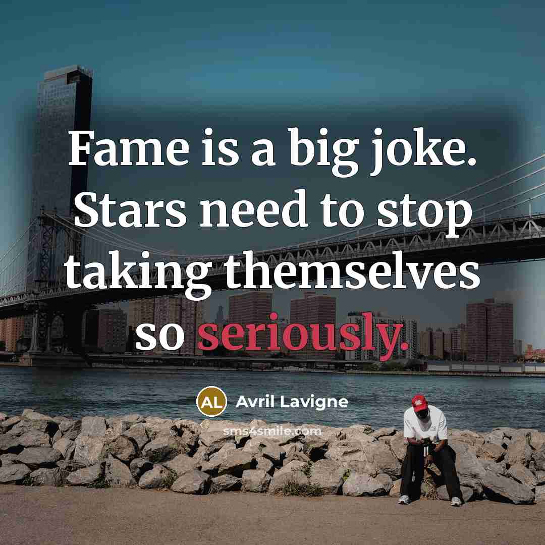 “Fame is a big joke. Stars need to stop taking…” quote by Avril Lavigne