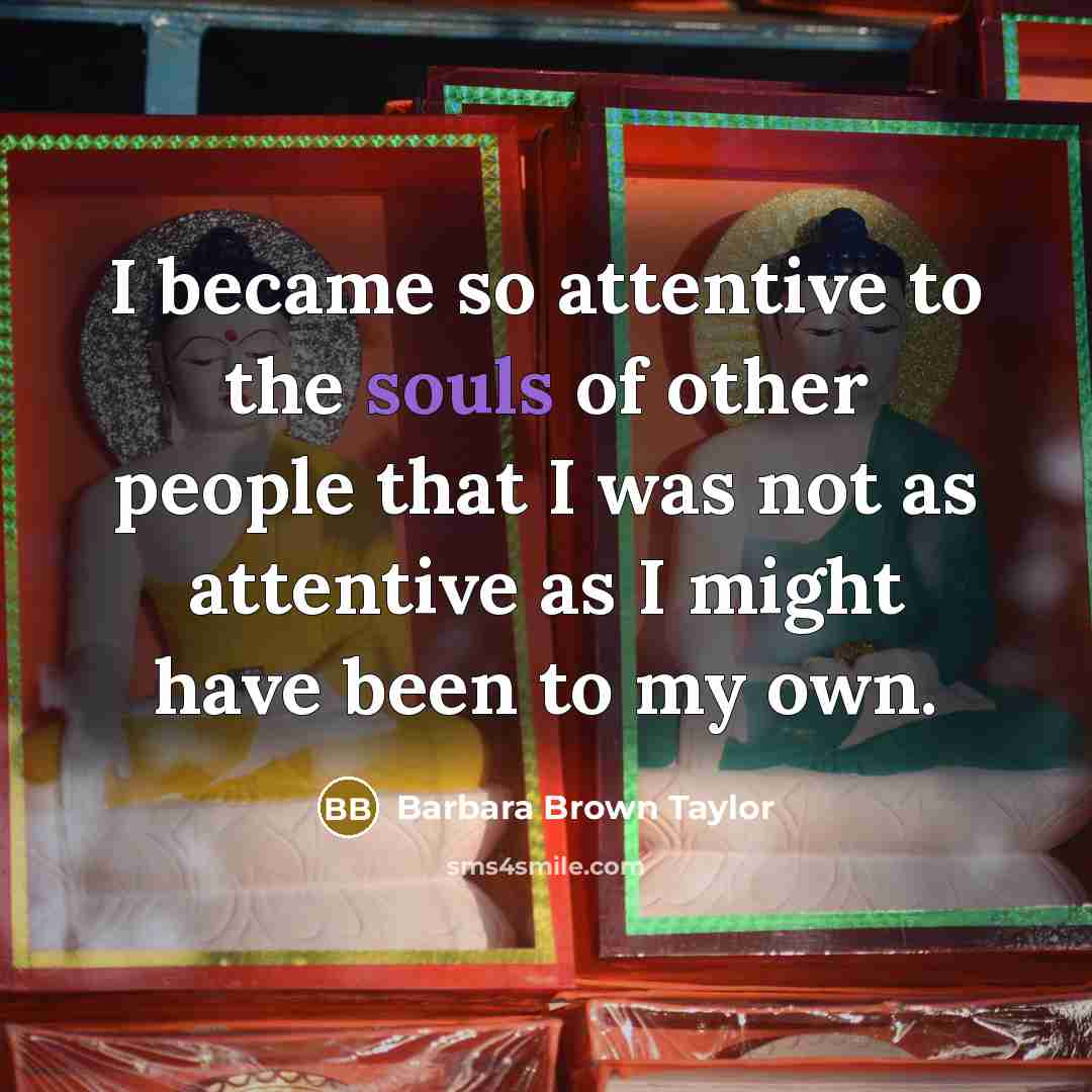 “I became so attentive to the souls of other people that I was not as attentive as I might have been to my own.” quote by Barbara Brown Taylor