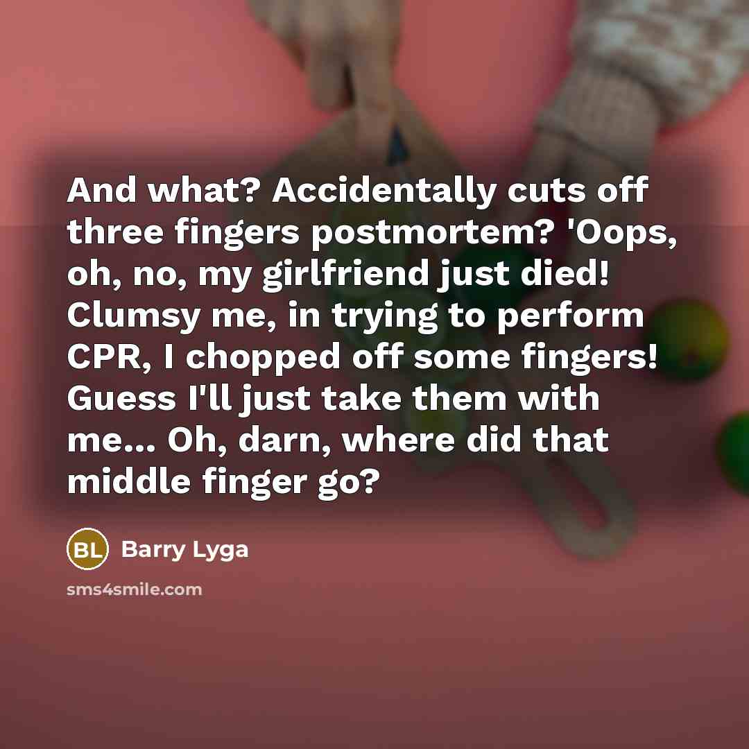 “And what? Accidentally cuts off three fingers postmortem? 'Oops, oh,…” quote by Barry Lyga