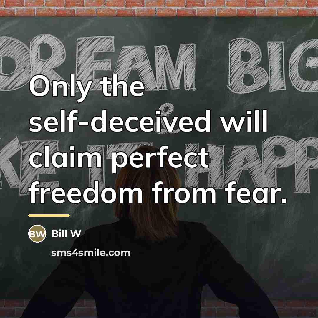 “Only the self-deceived will claim perfect freedom from fear.…” quote by Bill W