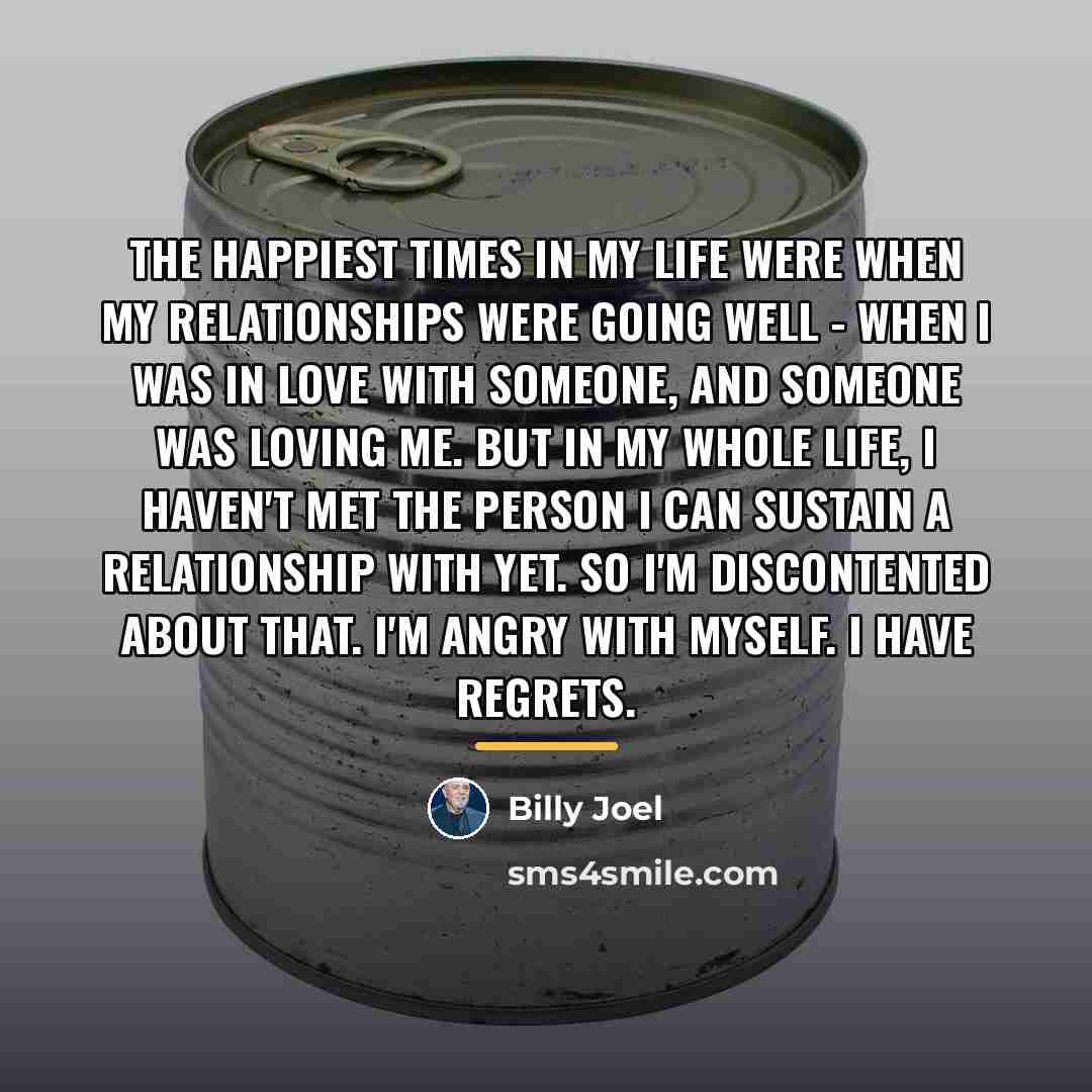 “The happiest times in my life were when my relationships…” quote by Billy Joel