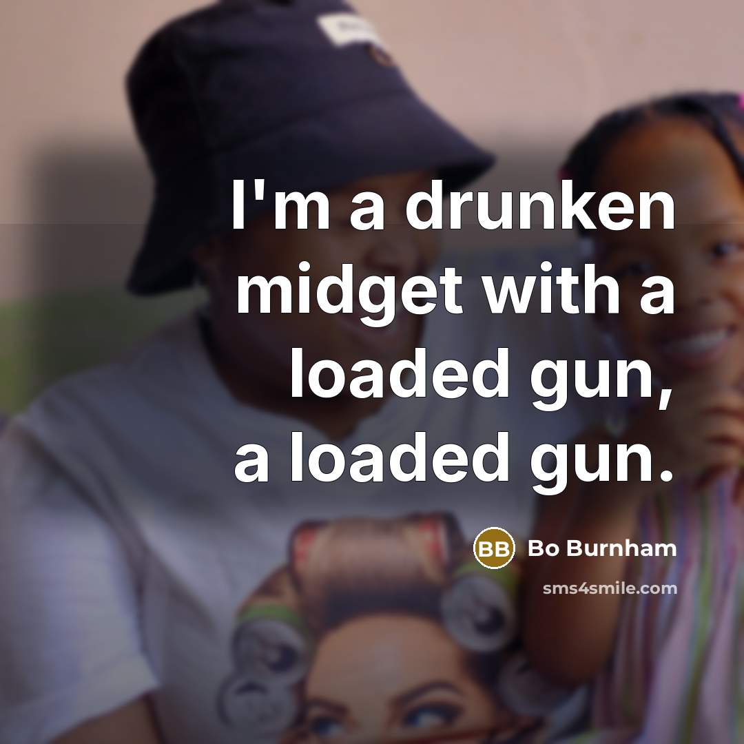 “I'm a drunken midget with a loaded gun, a loaded…” quote by Bo Burnham