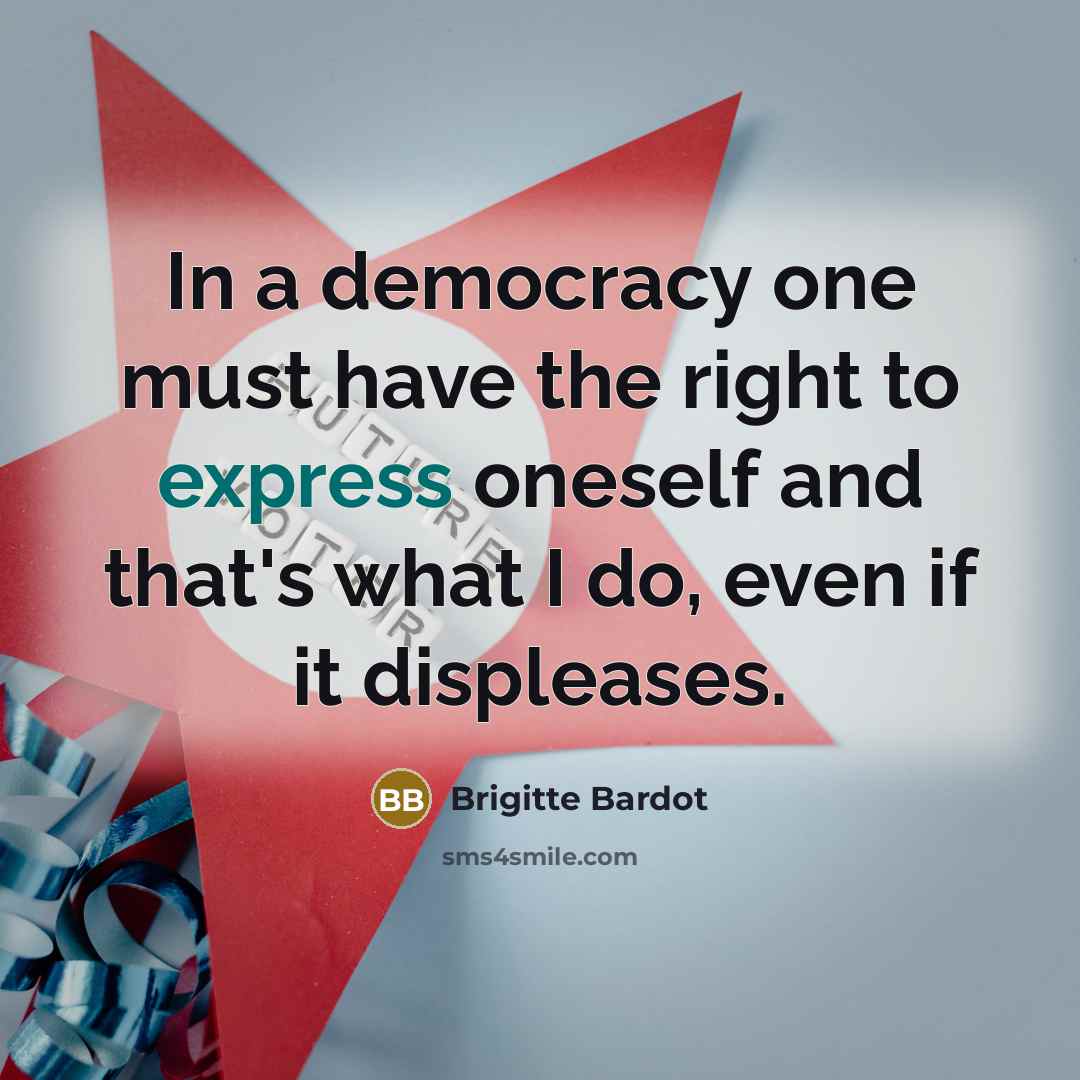 “In a democracy one must have the right to express…” quote by Brigitte Bardot
