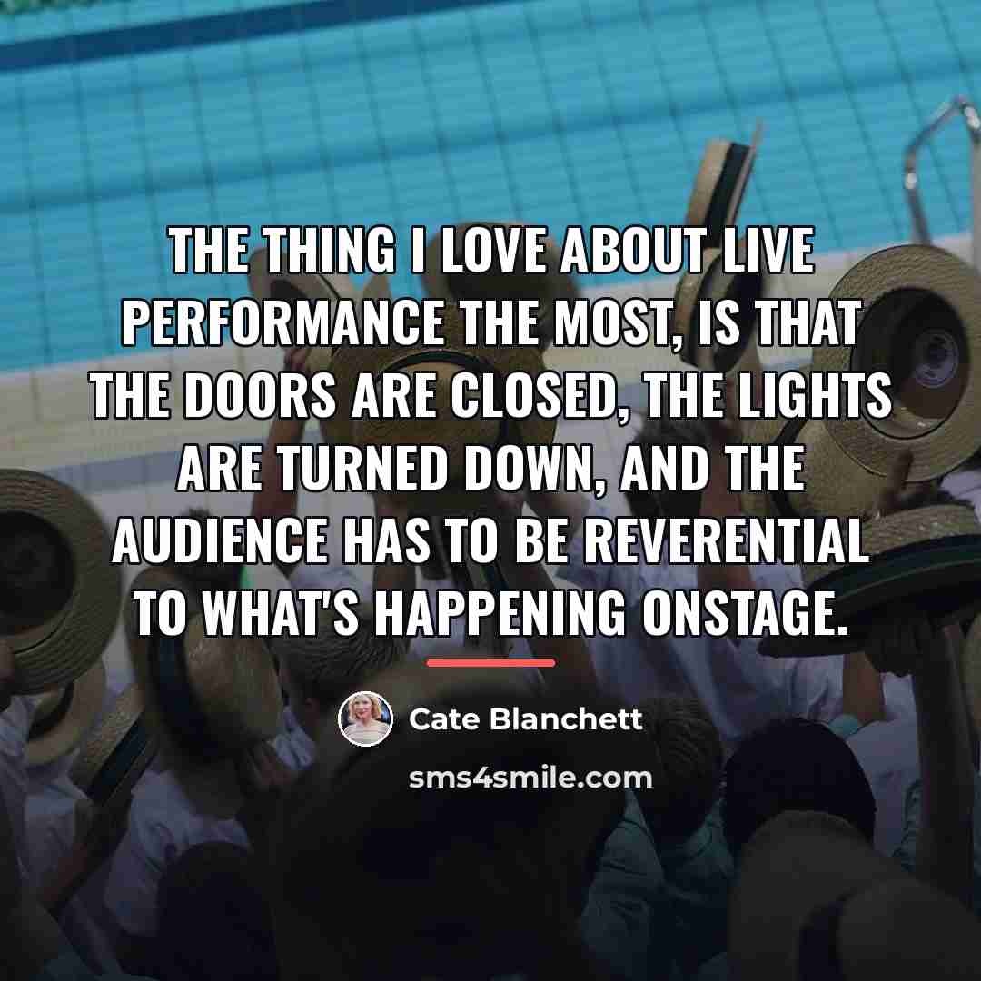 “The thing I love about live performance the most, is…” quote by Cate Blanchett