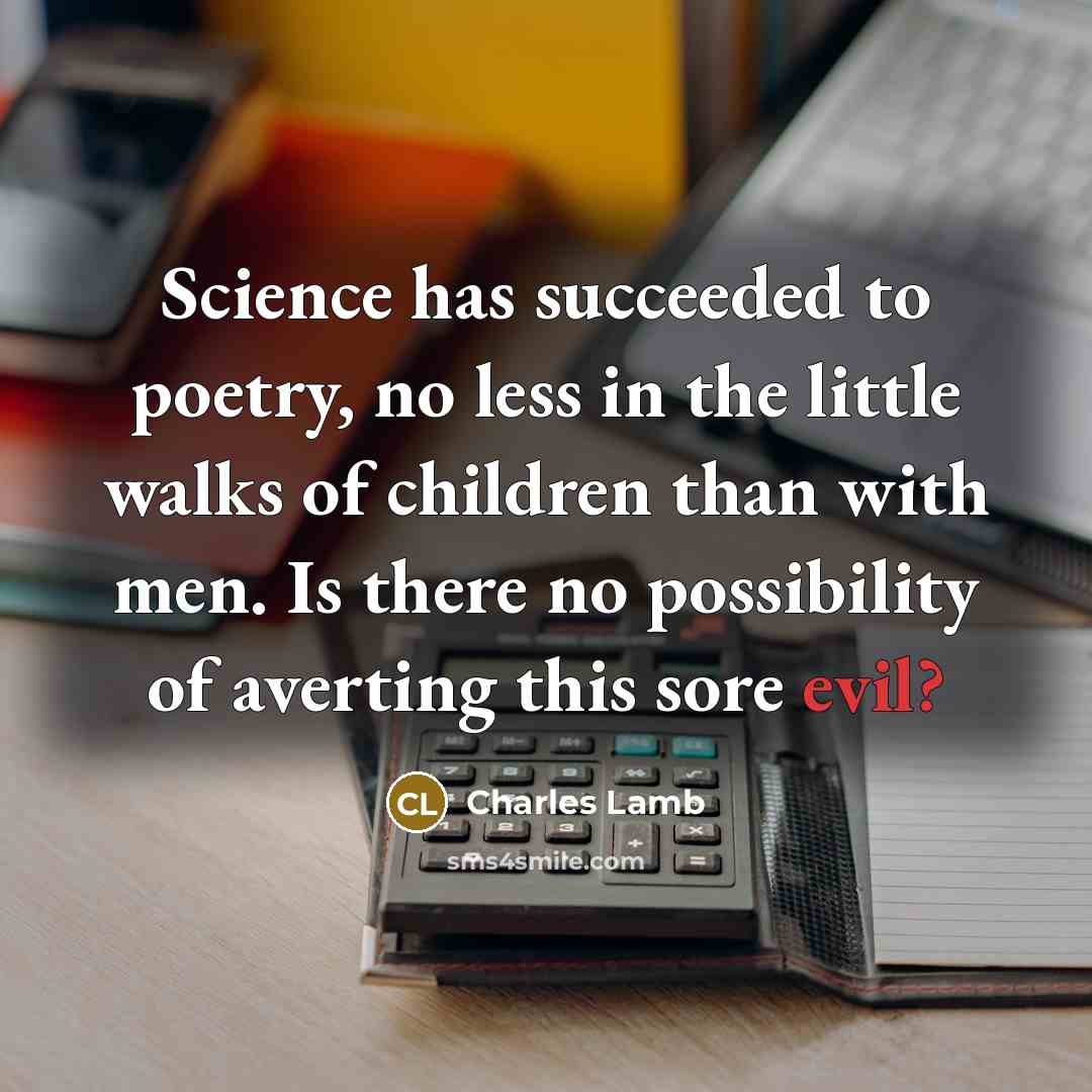 “Science has succeeded to poetry, no less in the little…” quote by Charles Lamb