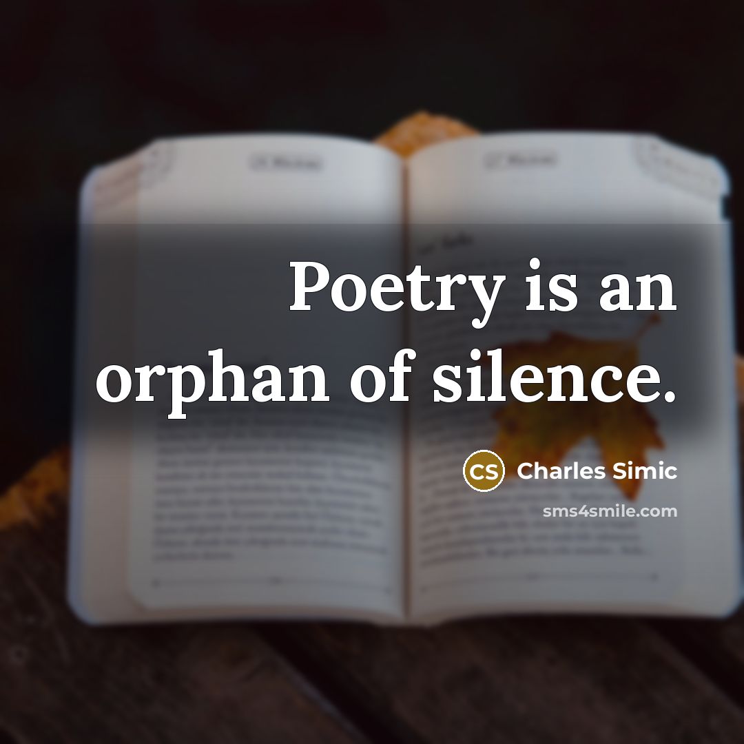 “Poetry is an orphan of silence.…” quote by Charles Simic