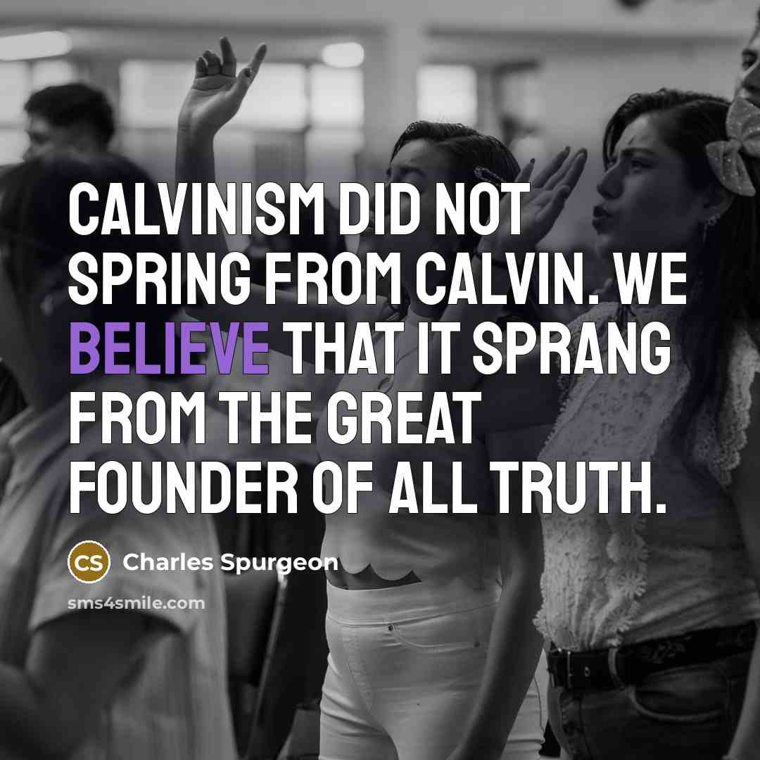 “Calvinism did not spring from Calvin. We believe that it…” quote by Charles Spurgeon