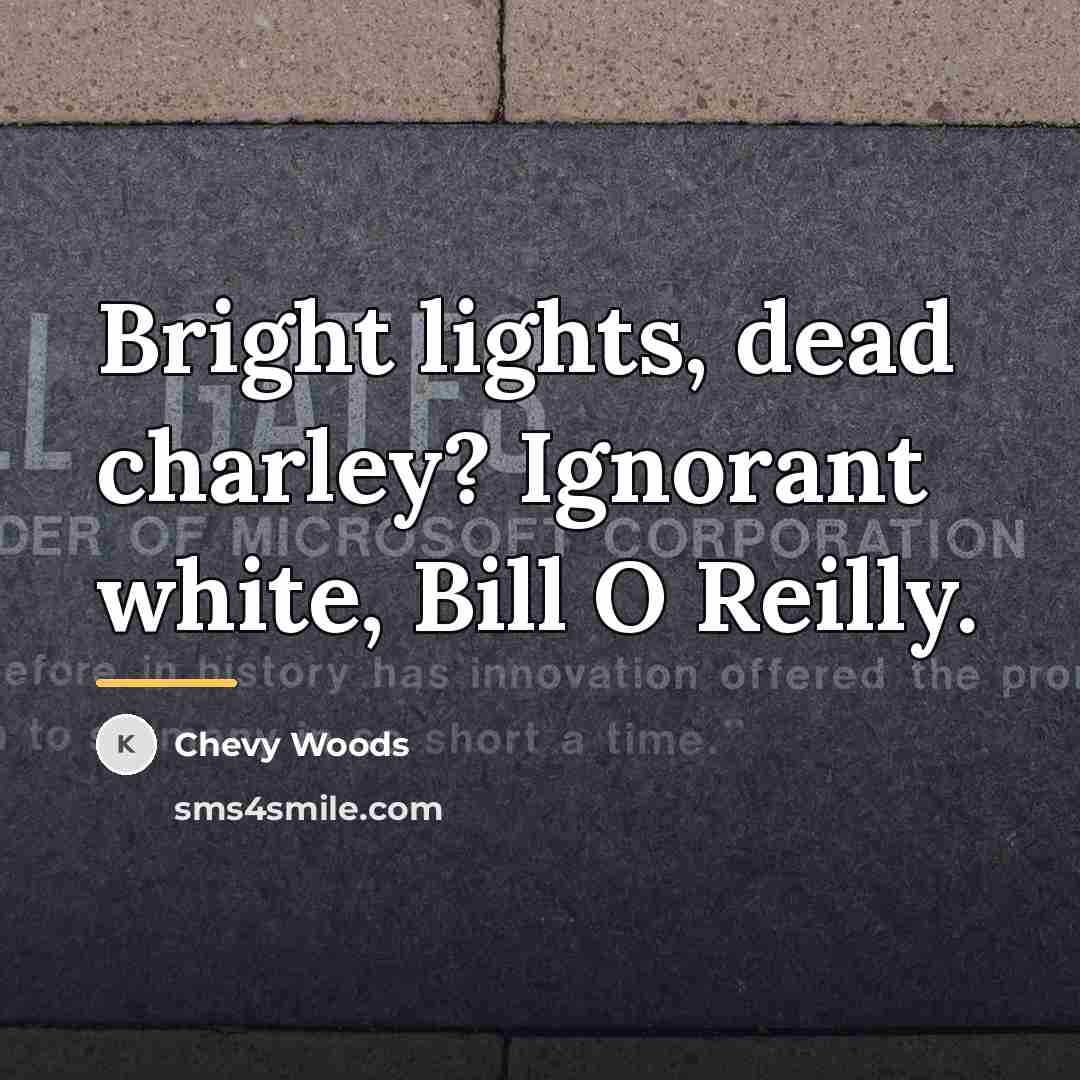 “Bright lights, dead charley? Ignorant white, Bill O Reilly.…” quote by Chevy Woods