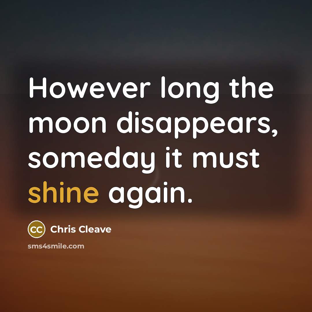 “However long the moon disappears, someday it must shine again.…” quote by Chris Cleave