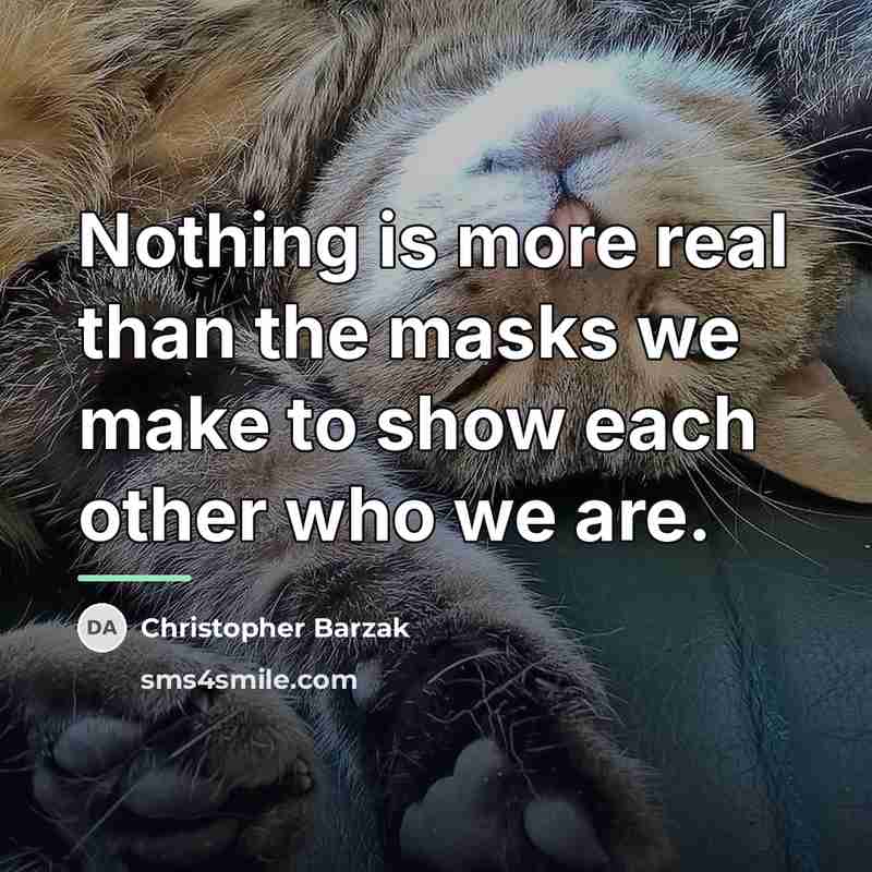 “Nothing is more real than the masks we make to…” quote by Christopher Barzak