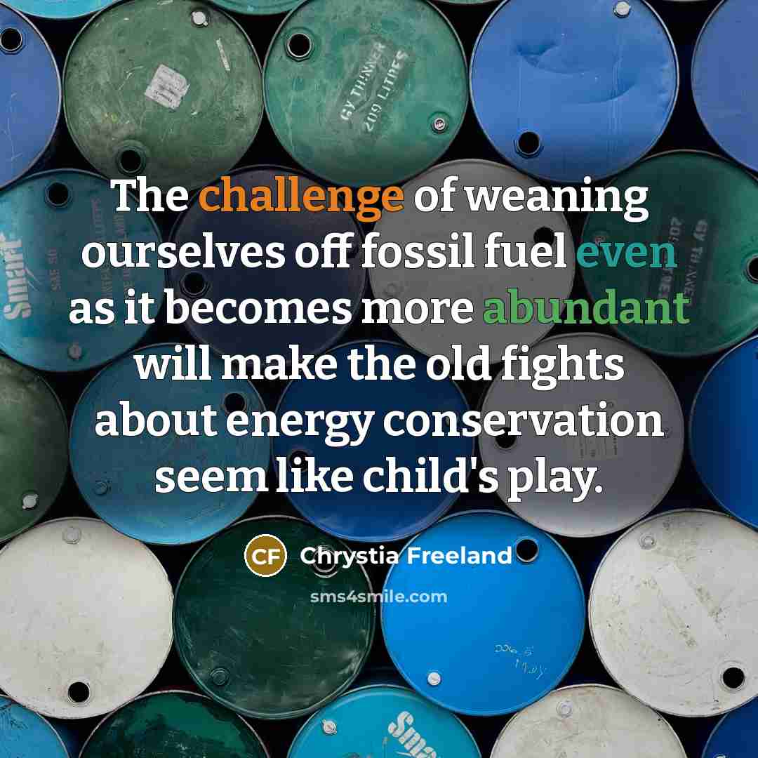 “The challenge of weaning ourselves off fossil fuel even as…” quote by Chrystia Freeland