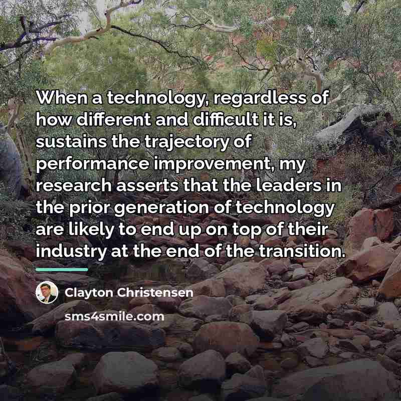 “When a technology, regardless of how different and difficult it…” quote by Clayton Christensen