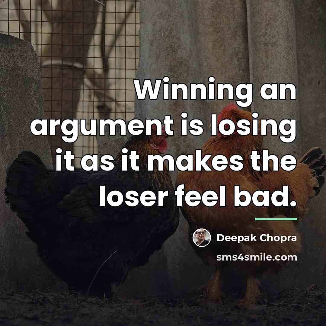 “Winning an argument is losing it as it makes the…” quote by Deepak Chopra