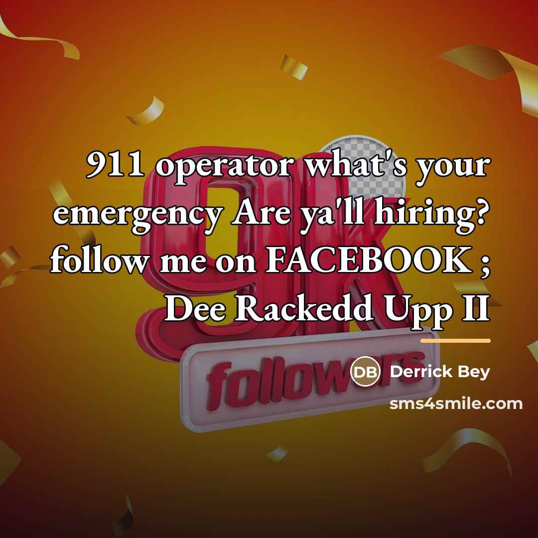 “911 operator what's your emergency Are ya'll hiring? follow me…” quote by Derrick Bey