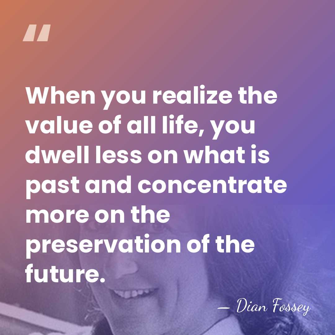 When you realize the value of all life, you dwell less on&hellip; - Dian Fossey