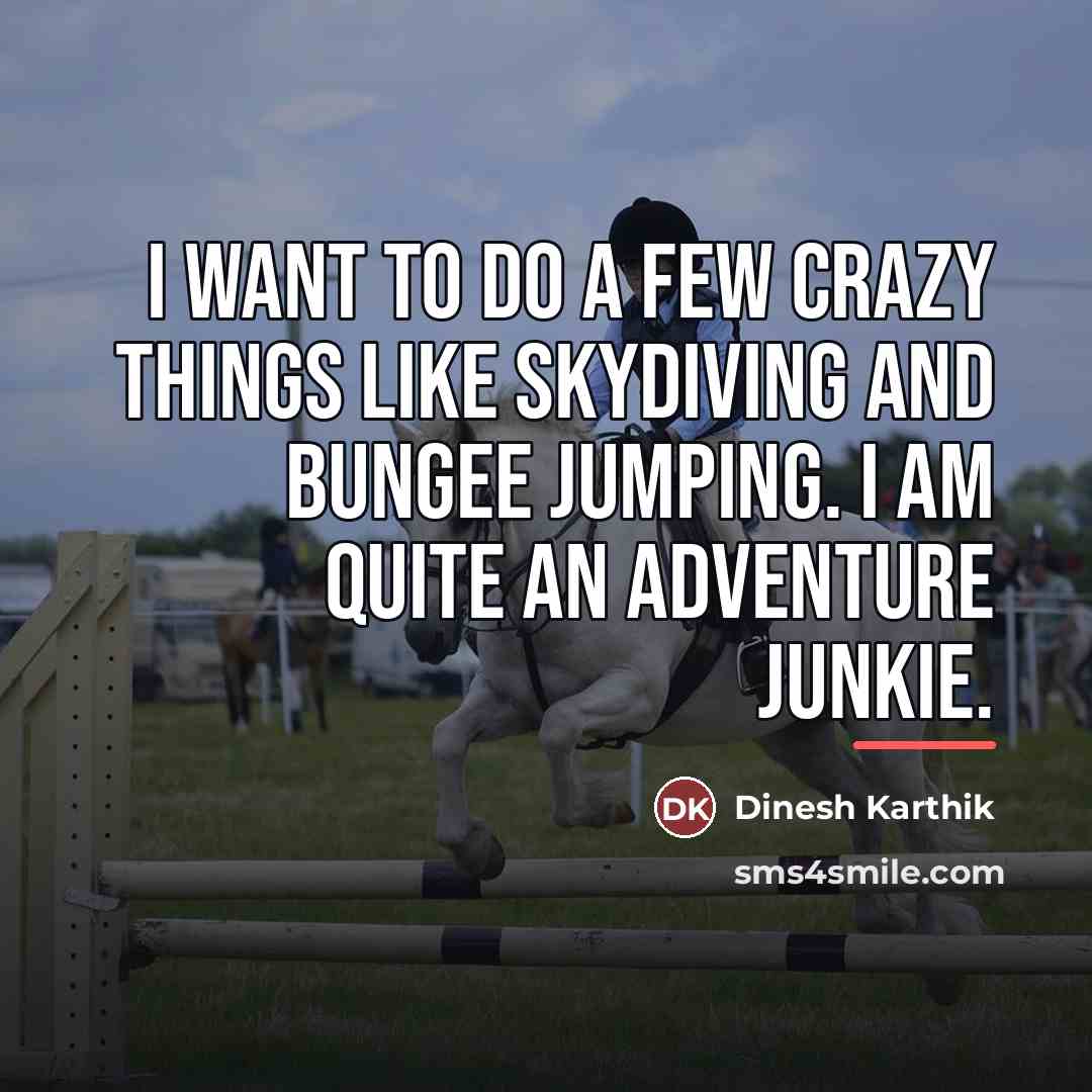 “I want to do a few crazy things like skydiving…” quote by Dinesh Karthik