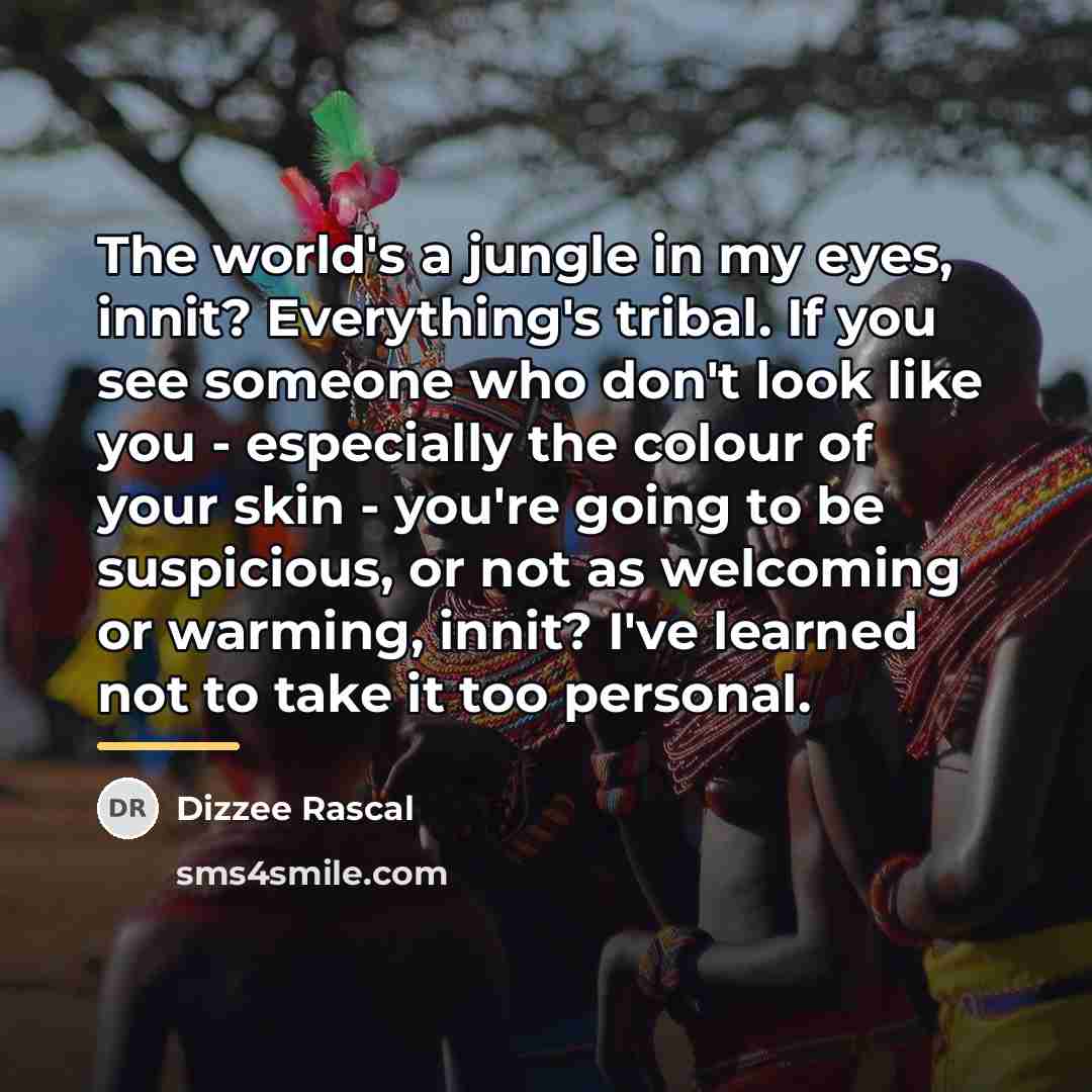 “The world's a jungle in my eyes, innit? Everything's tribal.…” quote by Dizzee Rascal