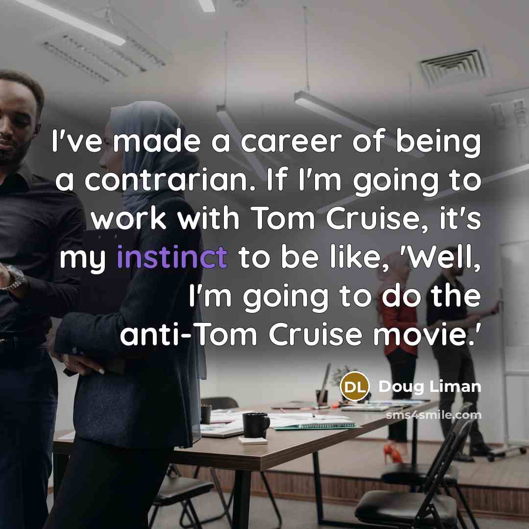 “I've made a career of being a contrarian. If I'm…” quote by Doug Liman