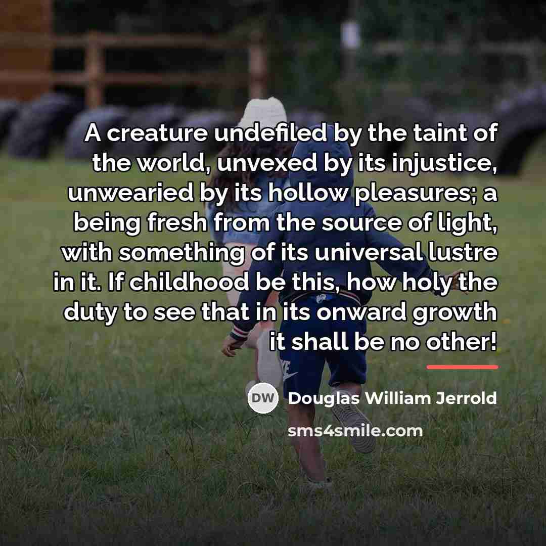 “A creature undefiled by the taint of the world, unvexed…” quote by Douglas William Jerrold