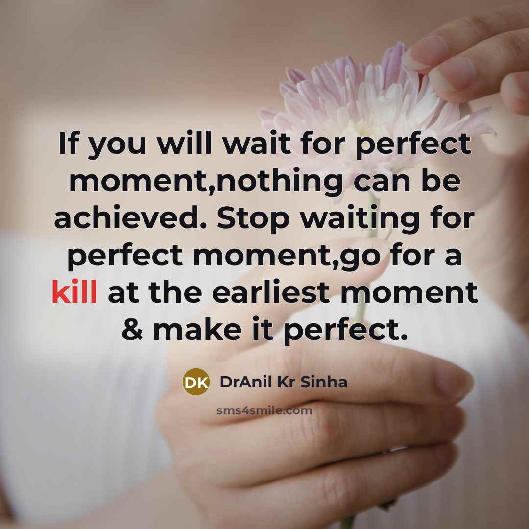 “If you will wait for perfect moment,nothing can be achieved.…” quote by DrAnil Kr Sinha