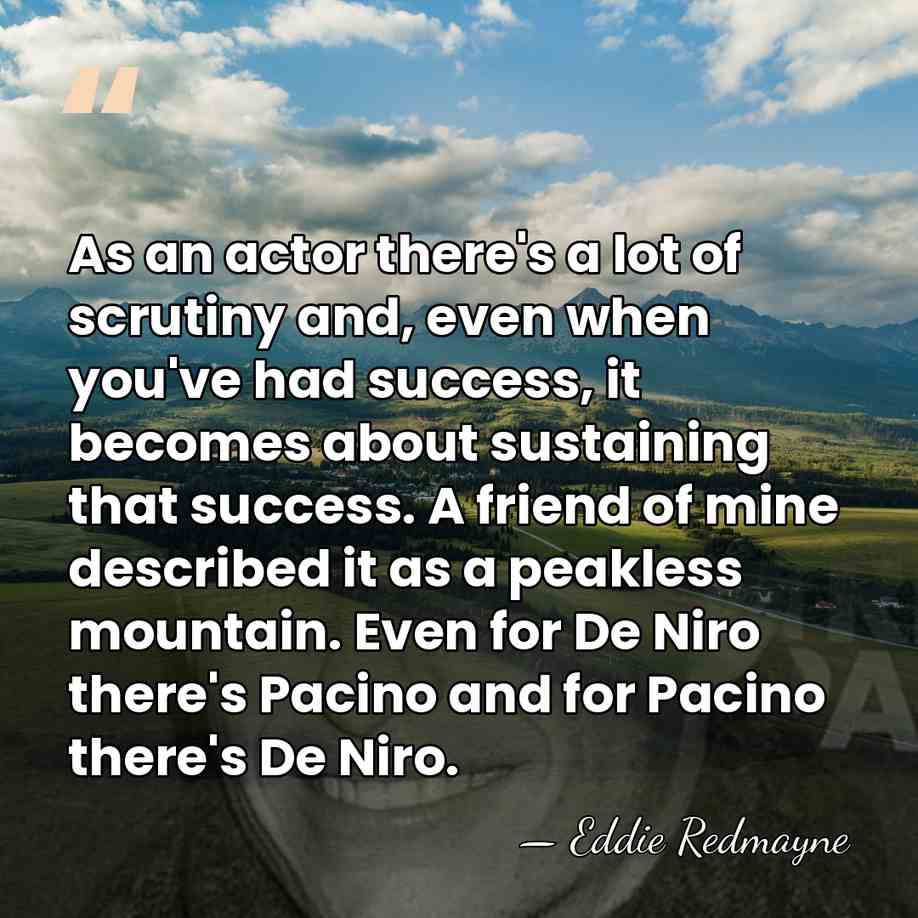 As an actor there's a lot of scrutiny and, even when you've&hellip; - Eddie Redmayne