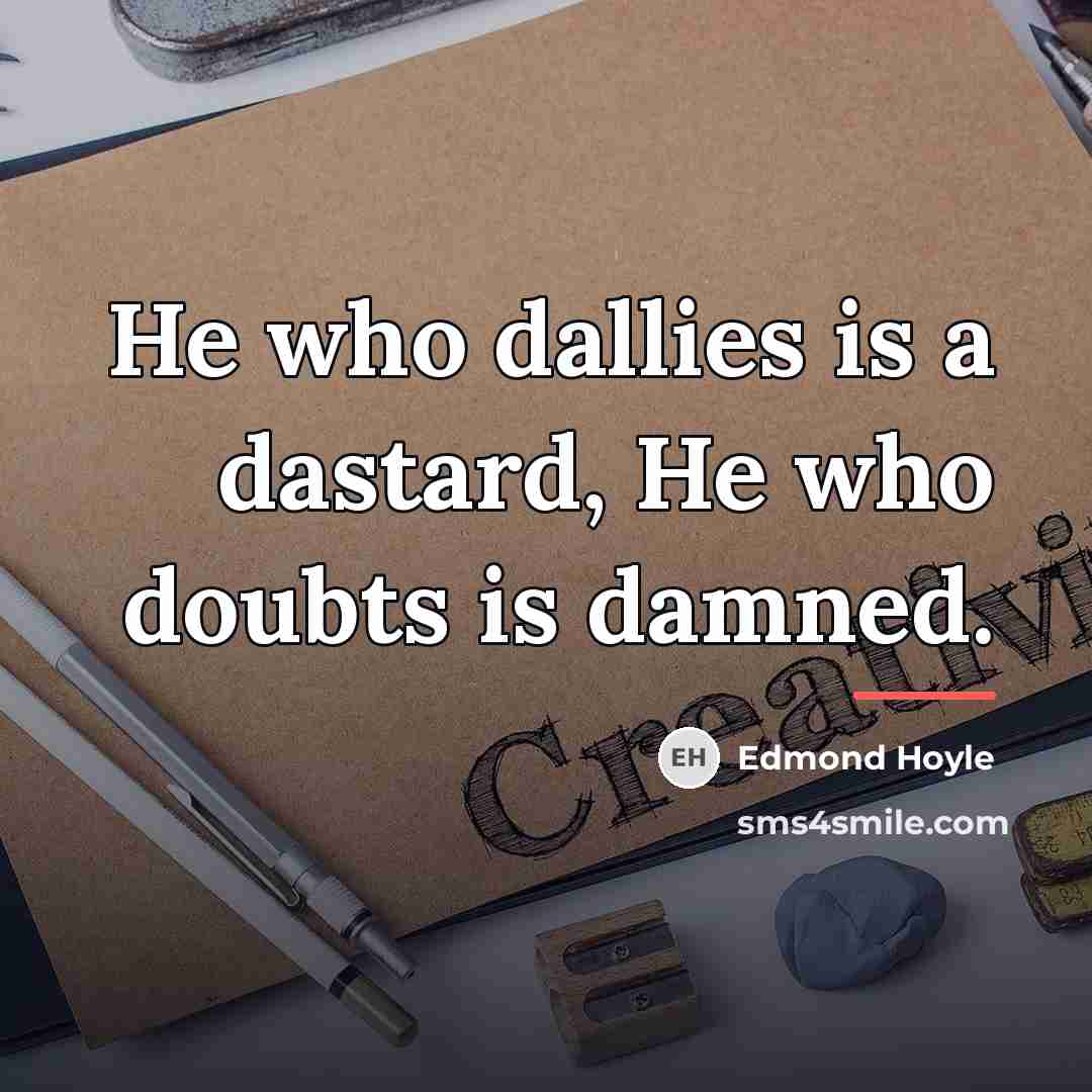 “He who dallies is a dastard, He who doubts is…” quote by Edmond Hoyle