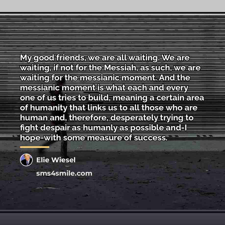 “My good friends, we are all waiting. We are waiting,…” quote by Elie Wiesel