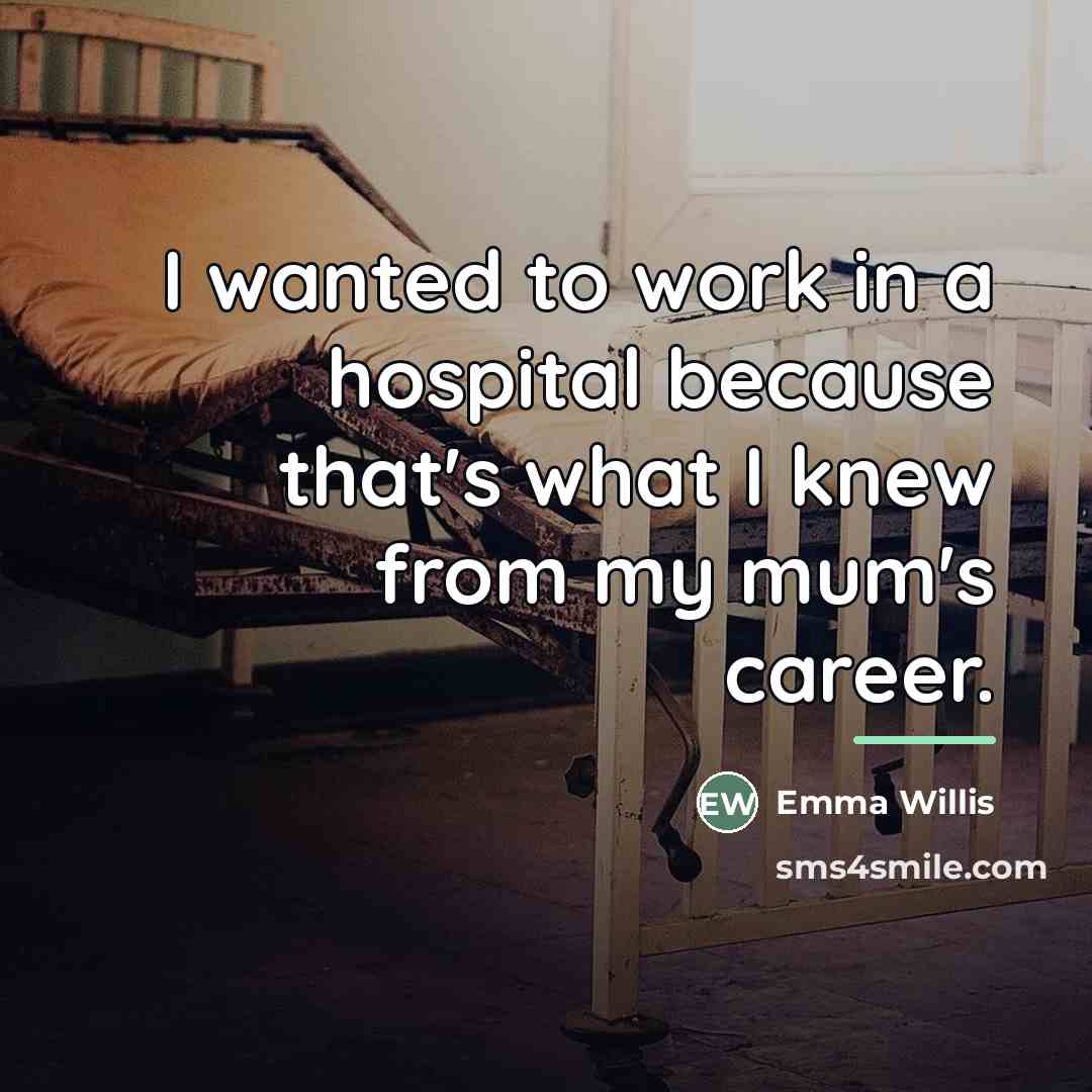 “I wanted to work in a hospital because that's what…” quote by Emma Willis