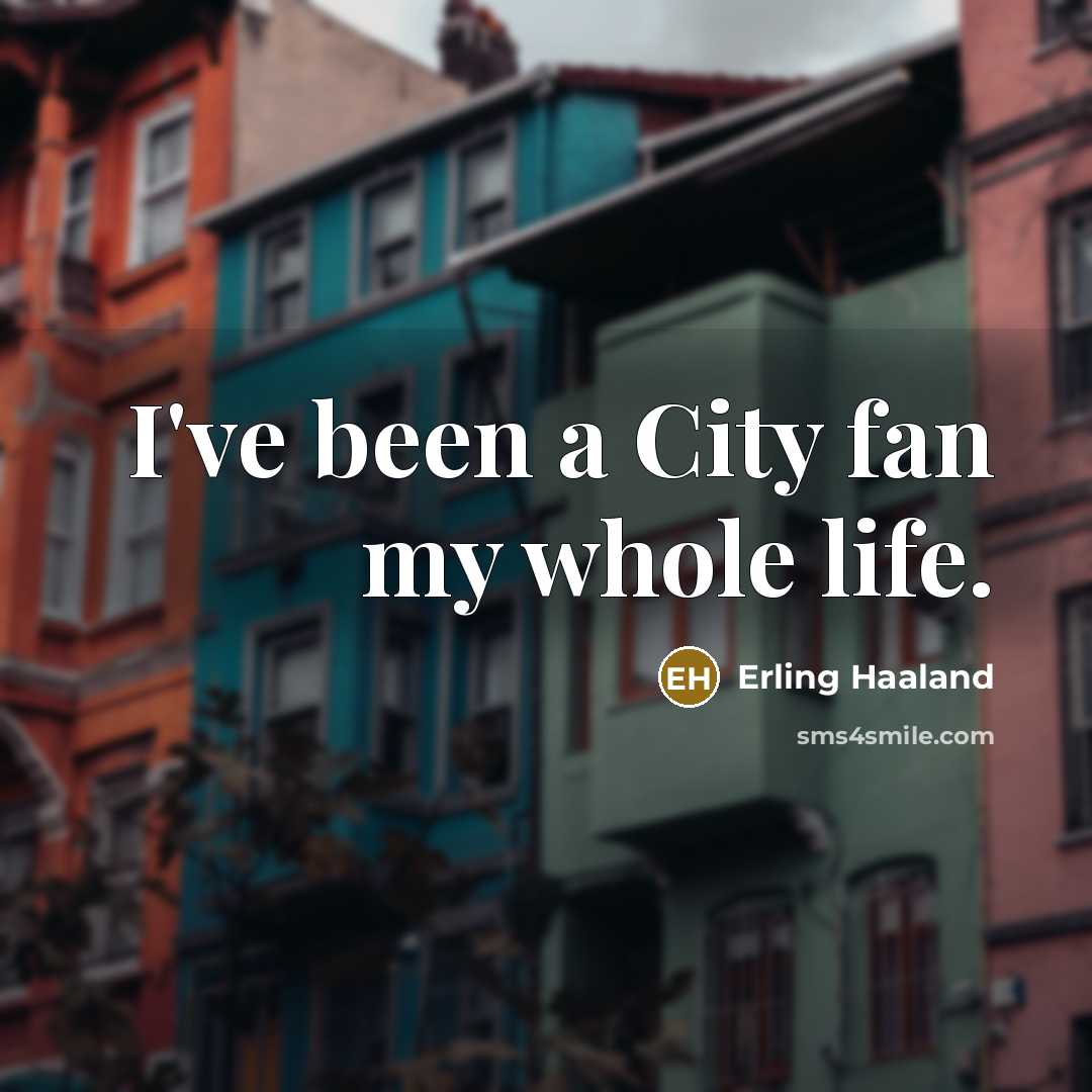 “I've been a City fan my whole life.…” quote by Erling Haaland
