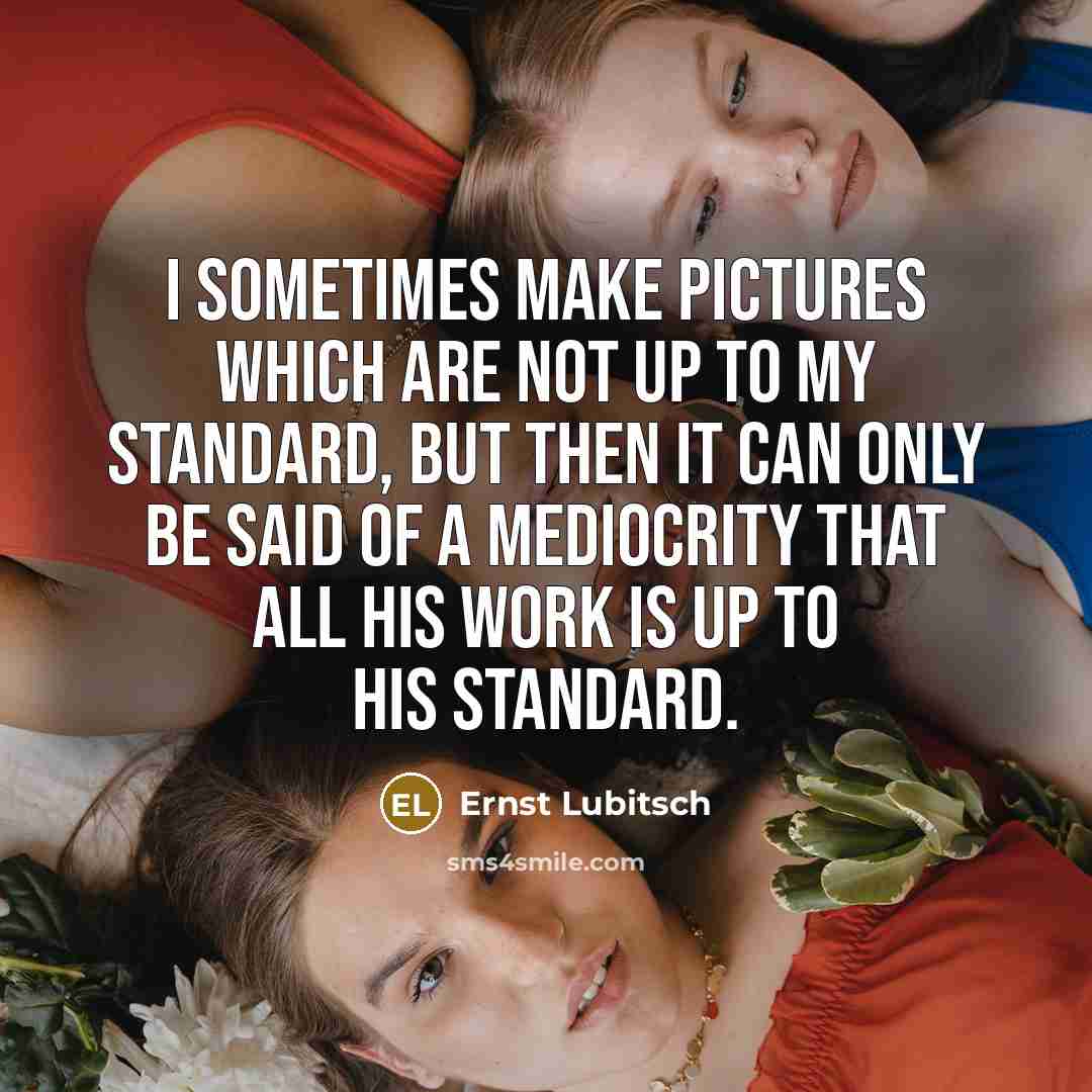 “I sometimes make pictures which are not up to my…” quote by Ernst Lubitsch