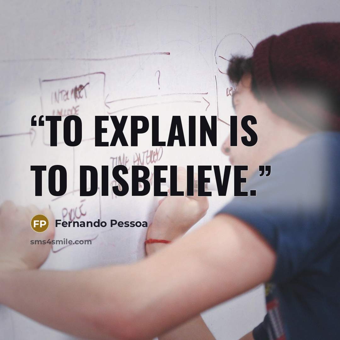 “To explain is to disbelieve.” quote by Fernando Pessoa