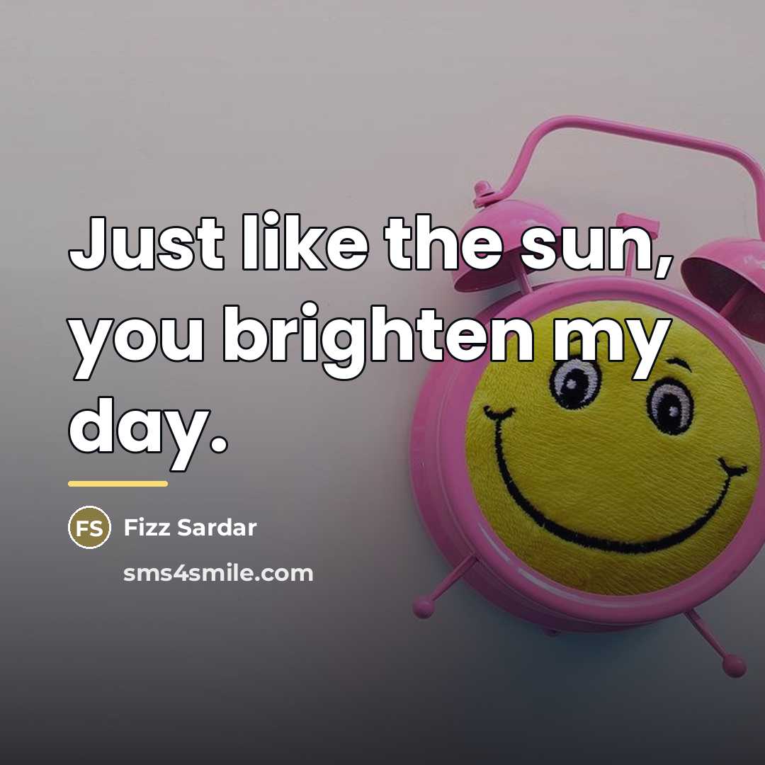 “Just like the sun, you brighten my day.…” quote by Fizz Sardar
