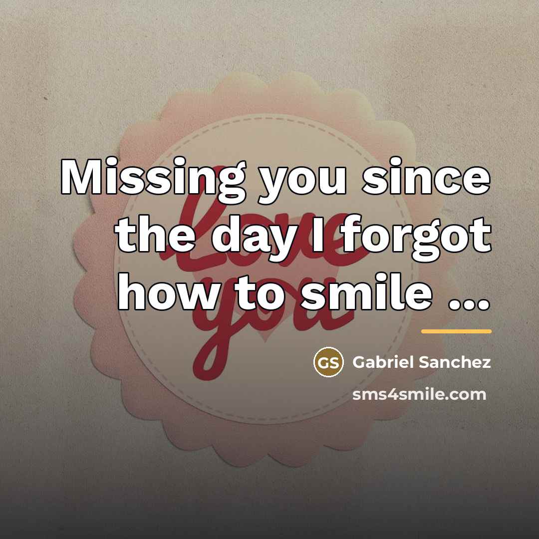 “Missing you since the day I forgot how to smile…” quote by Gabriel Sanchez