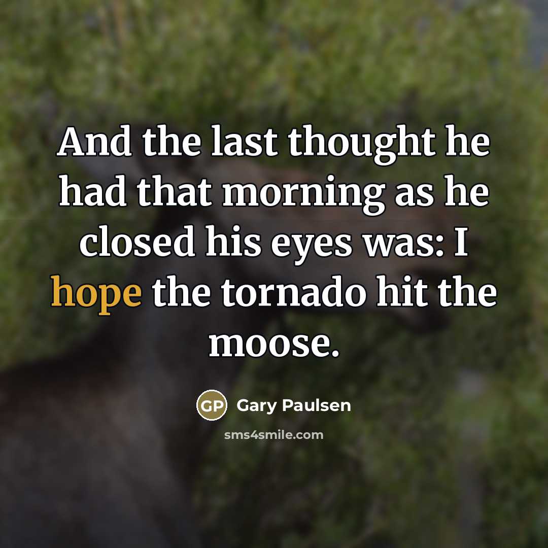 “And the last thought he had that morning as he…” quote by Gary Paulsen