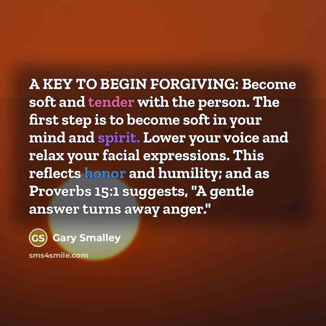 “A KEY TO BEGIN FORGIVING: Become soft and tender with…” quote by Gary Smalley