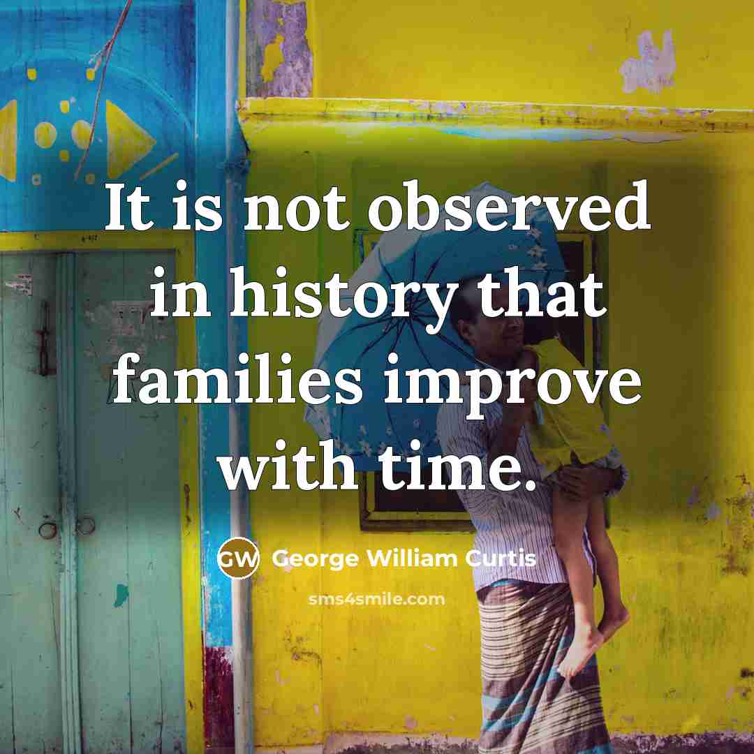 “It is not observed in history that families improve with…” quote by George William Curtis