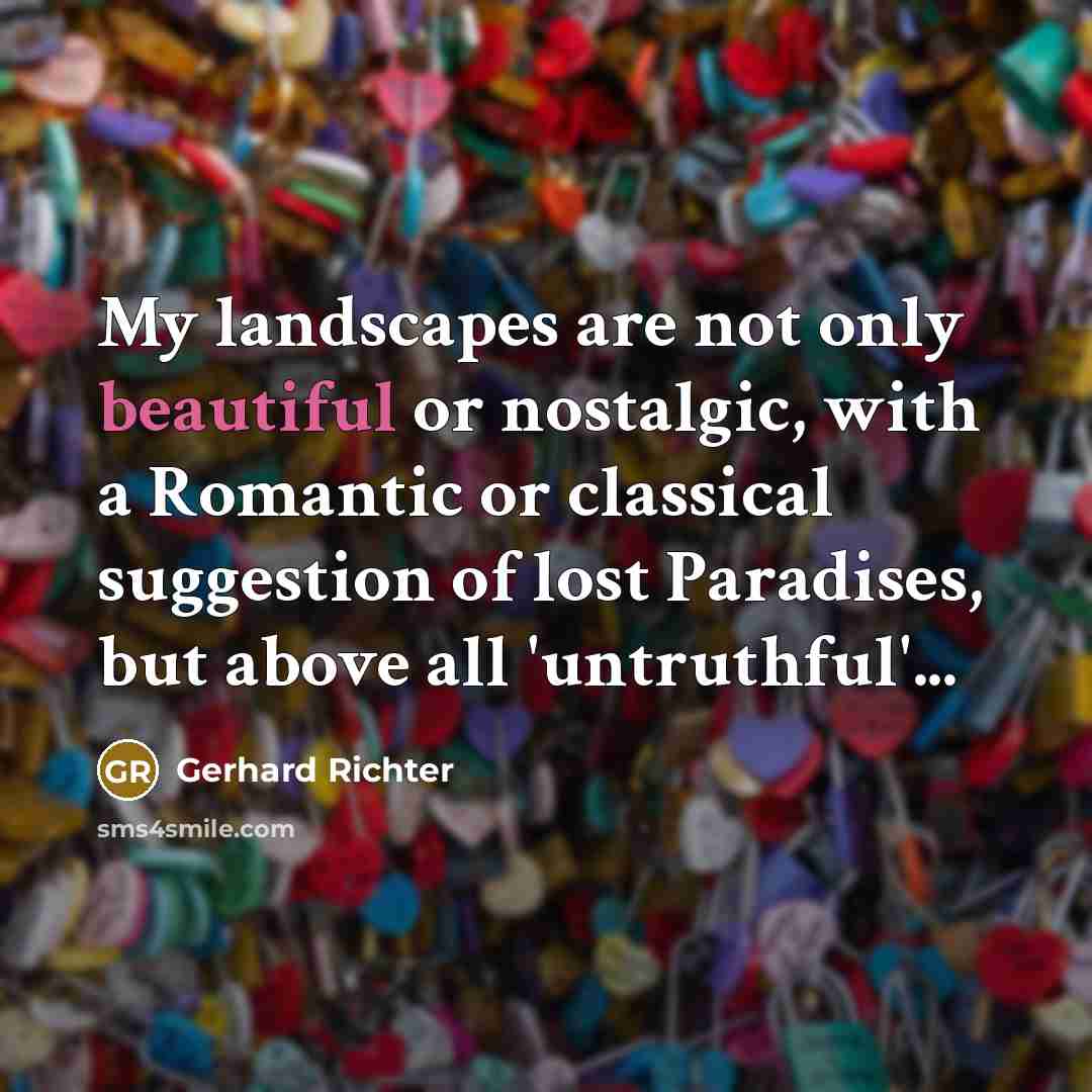 “My landscapes are not only beautiful or nostalgic, with a…” quote by Gerhard Richter