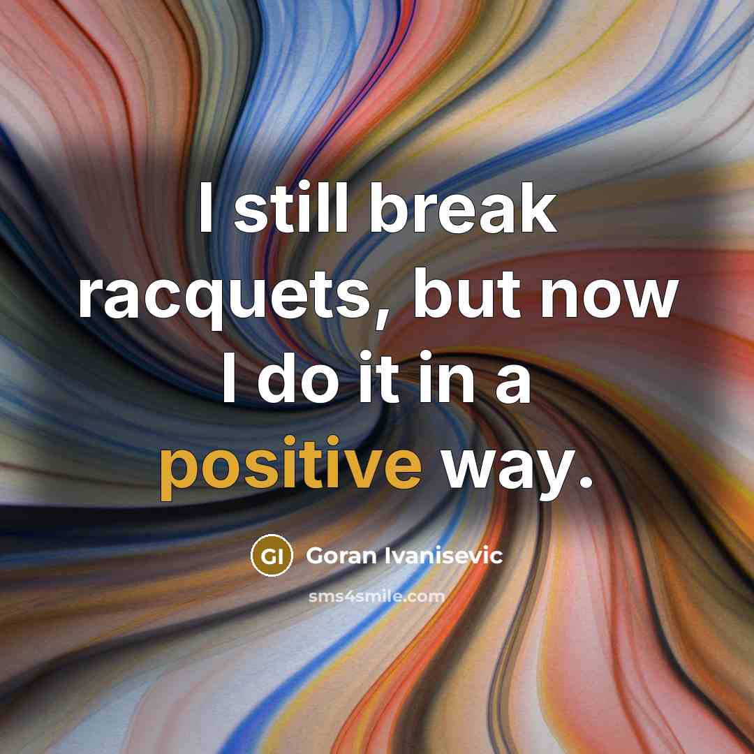 “I still break racquets, but now I do it in…” quote by Goran Ivanisevic