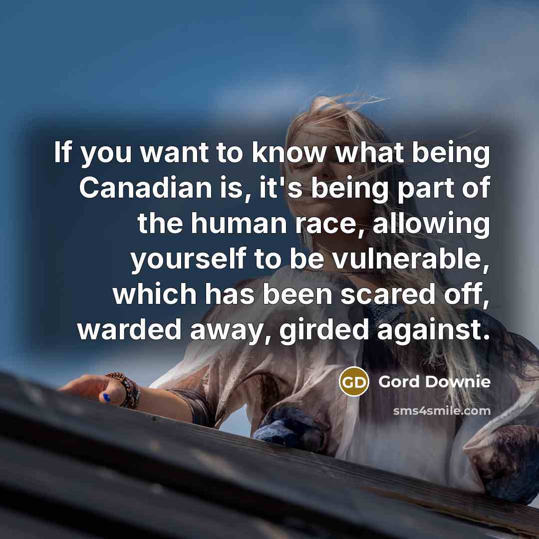 “If you want to know what being Canadian is, it's…” quote by Gord Downie