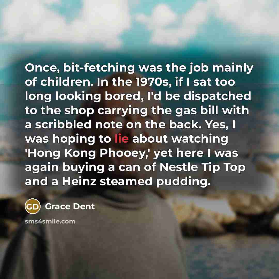 “Once, bit-fetching was the job mainly of children. In the…” quote by Grace Dent