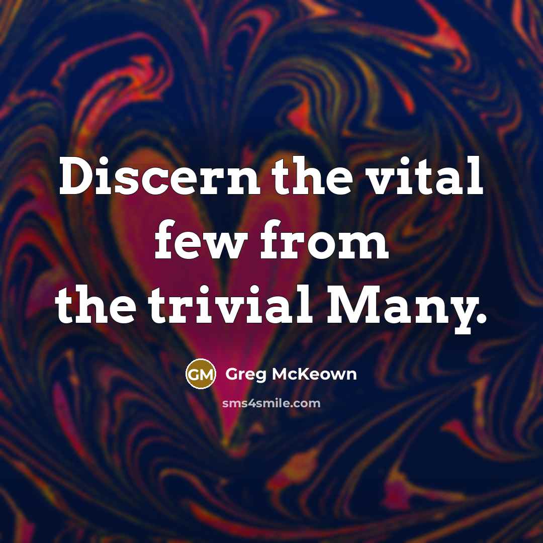 “Discern the vital few from the trivial Many.” quote by Greg McKeown
